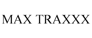 MAX TRAXXX