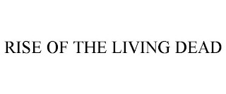 RISE OF THE LIVING DEAD