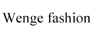 WENGE FASHION