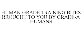 HUMAN-GRADE TRAINING BITES BROUGHT TO YOU BY GRADE-A HUMANS