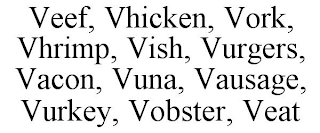 VEEF, VHICKEN, VORK, VHRIMP, VISH, VURGERS, VACON, VUNA, VAUSAGE, VURKEY, VOBSTER, VEAT