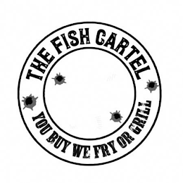 THE FISH CARTEL YOU BUY WE FRY OR GRILL