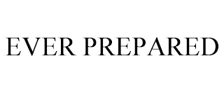 EVER PREPARED