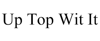 UP TOP WIT IT