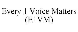 EVERY 1 VOICE MATTERS (E1VM)