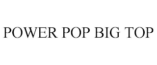 POWER POP BIG TOP