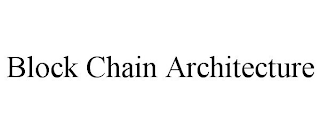 BLOCK CHAIN ARCHITECTURE