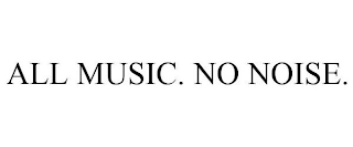 ALL MUSIC. NO NOISE.