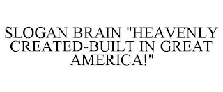 SLOGAN BRAIN "HEAVENLY CREATED-BUILT IN GREAT AMERICA!"