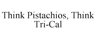 THINK PISTACHIOS, THINK TRI-CAL