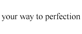 YOUR WAY TO PERFECTION