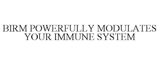 BIRM POWERFULLY MODULATES YOUR IMMUNE SYSTEM