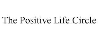 THE POSITIVE LIFE CIRCLE