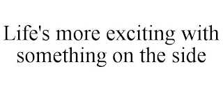 LIFE'S MORE EXCITING WITH SOMETHING ON THE SIDE