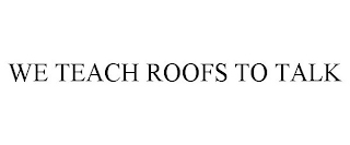 WE TEACH ROOFS TO TALK