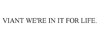 VIANT WE'RE IN IT FOR LIFE.