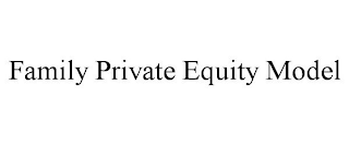 FAMILY PRIVATE EQUITY MODEL