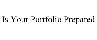 IS YOUR PORTFOLIO PREPARED