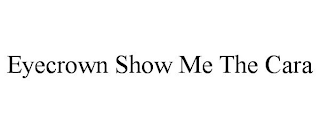 EYECROWN SHOW ME THE CARA