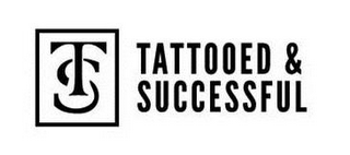 T S TATTOOED & SUCCESSFUL