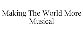 MAKING THE WORLD MORE MUSICAL