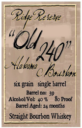 RIDGE RESERVE "OLD 240" ALABAMA BOURBON SIX GRAIN SINGLE BARREL BARREL NO: 39 ALCOHOL/VOL: 40% 80 PROOF BARREL AGED: 24 MONTHS STRAIGHT BOURBON WHISKEY