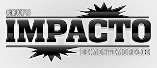 GRUPO IMPACTO DE MONTEMORELOS