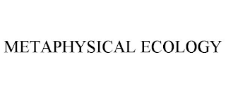 METAPHYSICAL ECOLOGY