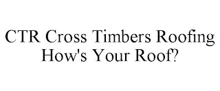 CTR CROSS TIMBERS ROOFING HOW'S YOUR ROOF?