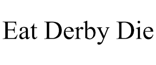EAT DERBY DIE