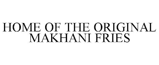 HOME OF THE ORIGINAL MAKHANI FRIES