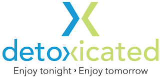 X DETOXICATED ENJOY TONIGHT ENJOY TOMORROW