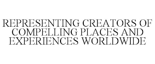 REPRESENTING CREATORS OF COMPELLING PLACES AND EXPERIENCES WORLDWIDE