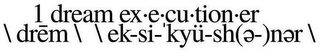 1 DREAM EX·E·CU·TION·ER \DREM\ \ EK-SI-'KYÜ-SH(E-)NER \