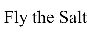 FLY THE SALT