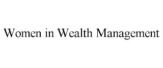 WOMEN IN WEALTH MANAGEMENT