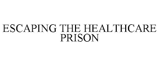 ESCAPING THE HEALTHCARE PRISON