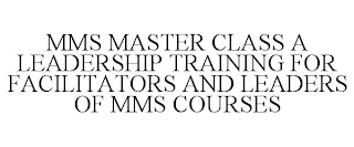 MMS MASTER CLASS A LEADERSHIP TRAINING FOR FACILITATORS AND LEADERS OF MMS COURSES