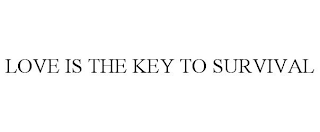 LOVE IS THE KEY TO SURVIVAL