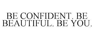 BE CONFIDENT. BE BEAUTIFUL. BE YOU.