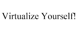 VIRTUALIZE YOURSELF!