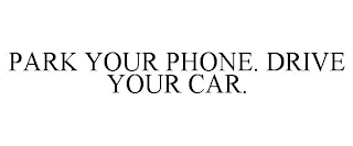 PARK YOUR PHONE. DRIVE YOUR CAR.