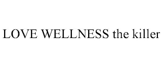 LOVE WELLNESS THE KILLER