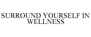 SURROUND YOURSELF IN WELLNESS