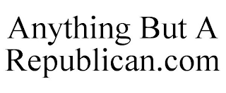 ANYTHING BUT A REPUBLICAN.COM