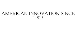 AMERICAN INNOVATION SINCE 1909