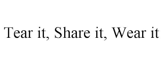 TEAR IT, SHARE IT, WEAR IT