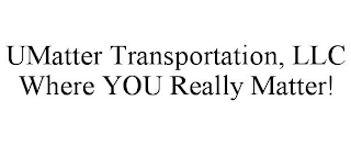 UMATTER TRANSPORTATION, LLC WHERE YOU REALLY MATTER!