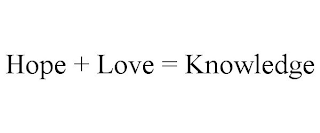 HOPE + LOVE = KNOWLEDGE