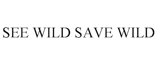 SEE WILD SAVE WILD